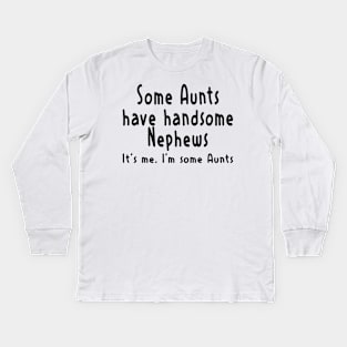 Funny Aunt Shirt Some Aunts Have Handsome Nephews Women Funny Kids Long Sleeve T-Shirt